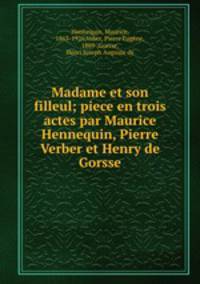 Madame et son filleul; piece en trois actes par Maurice Hennequin, Pierre Verber et Henry de Gorsse
