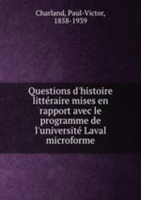 Questions d`histoire littraire mises en rapport avec le programme de l`universit Laval microforme