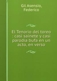 El Tenorio del toreo : casi sainete y casi parodia bufa en un acto, en verso
