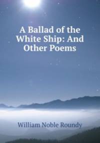 A Ballad of the White Ship: And Other Poems
