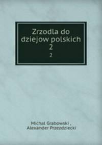 Zrzodla do dziejow polskich. 2