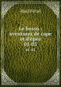 Le bossu : aventures de cape et d`pe. 01-03