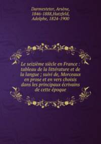 Le seizime sicle en France : tableau de la littrature et de la langue ; suivi de, Morceaux en prose et en vers choisis dans les principaux crivains de cette poque