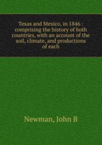Texas and Mexico, in 1846 : comprising the history of both countries, with an account of the soil, climate, and productions of each