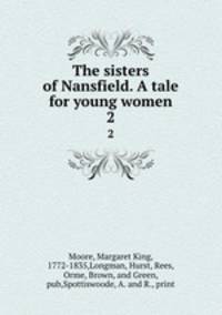 The sisters of Nansfield. A tale for young women. 2
