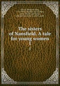 The sisters of Nansfield. A tale for young women. 1