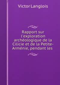 Rapport sur l`exploration archologique de la Cilicie et de la Petite-Armnie, pendant les .