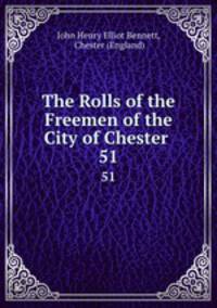 The Rolls of the Freemen of the City of Chester .. 51