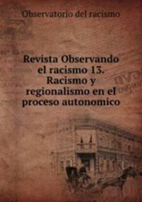 Revista Observando el racismo 13. Racismo y regionalismo en el proceso autonomico