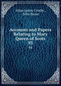 Accounts and Papers Relating to Mary Queen of Scots. 93