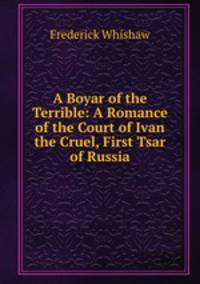 A Boyar of the Terrible: A Romance of the Court of Ivan the Cruel, First Tsar of Russia