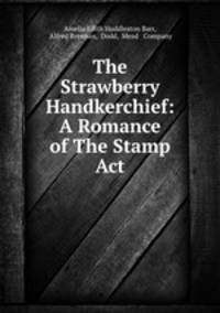 The Strawberry Handkerchief: A Romance of The Stamp Act