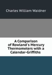 A Comparison of Rowland`s Mercury Thermometers with a Calendar-Griffiths .