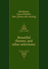 Beautiful flowers, and other selections: