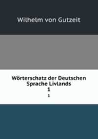 Wrterschatz der Deutschen Sprache Livlands. 1