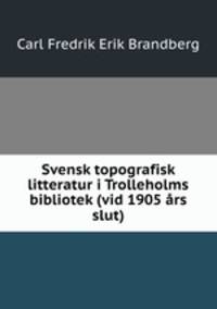 Svensk topografisk litteratur i Trolleholms bibliotek (vid 1905 rs slut)