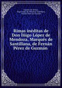 Rimas inditas de Don igo Lpez de Mendoza, Marqus de Santillana, de Fernn Prez de Guzmn .