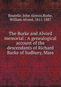 The Burke and Alvord memorial : A genealogical account of the descendants of Richard Burke of Sudbury, Mass.