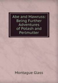 Abe and Mawruss: Being Further Adventures of Potash and Perlmutter