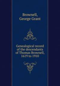 Genealogical record of the descendants of Thomas Brownell, 1619 to 1910