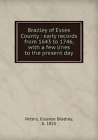 Bradley of Essex County : early records from 1643 to 1746, with a few lines to the present day