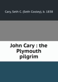 John Cary : the Plymouth pilgrim