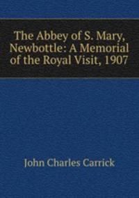 The Abbey of S. Mary, Newbottle: A Memorial of the Royal Visit, 1907