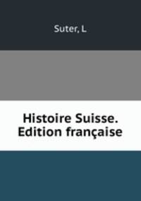 Histoire Suisse. Edition franaise