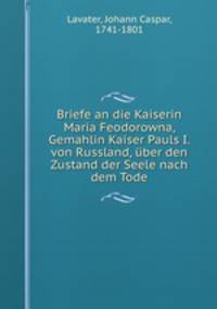 Briefe an die Kaiserin Maria Feodorowna, Gemahlin Kaiser Pauls I. von Russland, ber den Zustand der Seele nach dem Tode