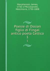 Poesie di Ossian figlio di Fingal antico poeta Celtico. 1