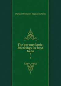The boy mechanic: 800 things for boys to do. 3