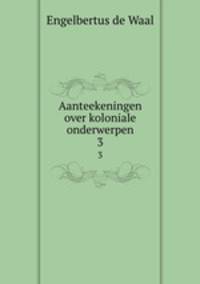 Aanteekeningen over koloniale onderwerpen. 3