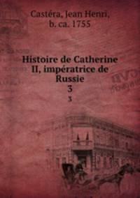 Histoire de Catherine II, impratrice de Russie. 3