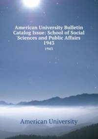 American University Bulletin Catalog Issue: School of Social Sciences and Public Affairs. 1943