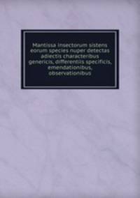 Mantissa insectorum sistens eorum species nuper detectas adiectis characteribus genericis, differentiis specificis, emendationibus, observationibus