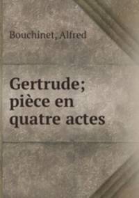 Gertrude; pice en quatre actes