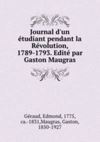 Journal d`un tudiant pendant la Rvolution, 1789-1793. Edit par Gaston Maugras