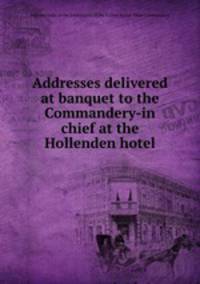 Addresses delivered at banquet to the Commandery-in chief at the Hollenden hotel