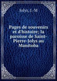Pages de souvenirs et d`histoire; la paroisse de Saint-Pierre-Jolys au Manitoba