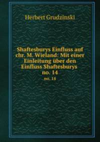 Shaftesburys Einfluss auf chr. M. Wieland: Mit einer Einleitung ber den Einfluss Shaftesburys .. no. 14