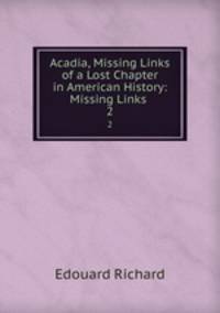 Acadia, Missing Links of a Lost Chapter in American History: Missing Links .. 2