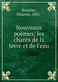 Nouveaux pomes; les chants de la terre et de l`eau