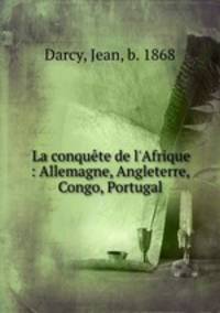 La conqute de l`Afrique : Allemagne, Angleterre, Congo, Portugal