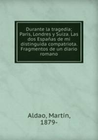 Durante la tragedia; Paris, Londres y Suiza. Las dos Espaas de mi distinguida compatriota. Fragmentos de un diario romano