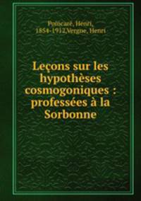 Leons sur les hypothses cosmogoniques : professes la Sorbonne
