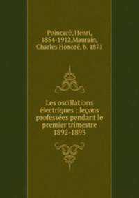 Les oscillations lectriques : leons professes pendant le premier trimestre 1892-1893