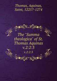 The "Summa theologica" of St. Thomas Aquinas. v.2:2:3