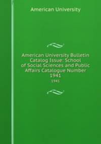 American University Bulletin Catalog Issue: School of Social Sciences and Public Affairs Catalogue Number. 1941