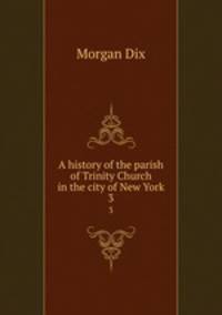 A history of the parish of Trinity Church in the city of New York. 3