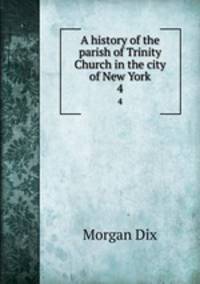 A history of the parish of Trinity Church in the city of New York. 4